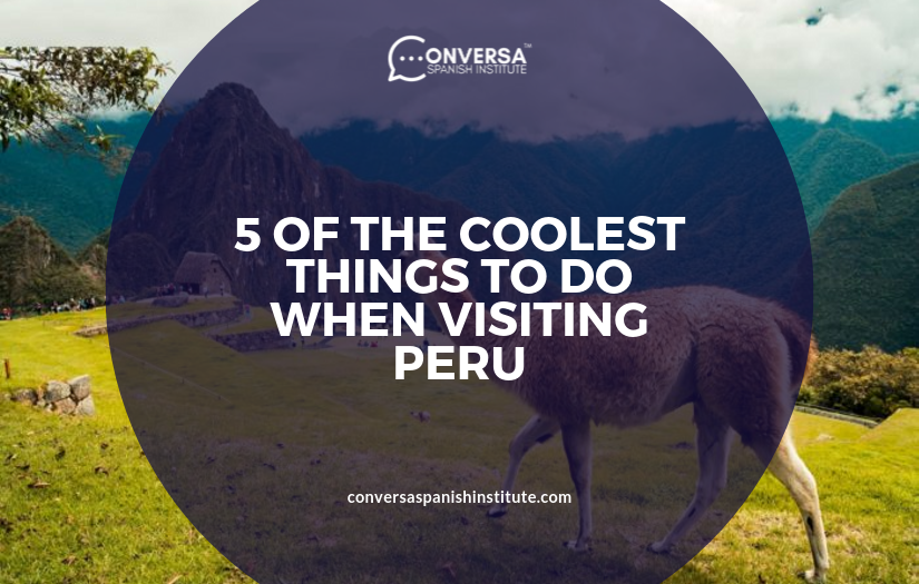 CONVERSA 5 OF THE COOLEST THINGS TO DO WHEN VISITING PERU | Conversa Spanish Institute