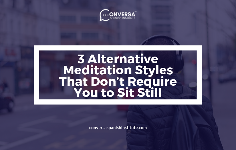 CONVERSA 3 Alternative Meditation Styles That Don't Require You to Sit Still | Conversa Spanish Institute