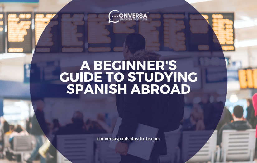 CONVERSA A BEGINNER'S GUIDE TO STUDYING SPANISH ABROAD