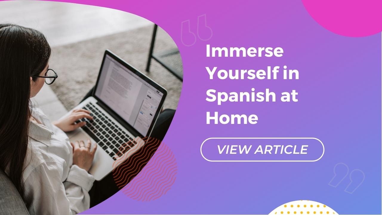 Immerse yourself in Spanish at home