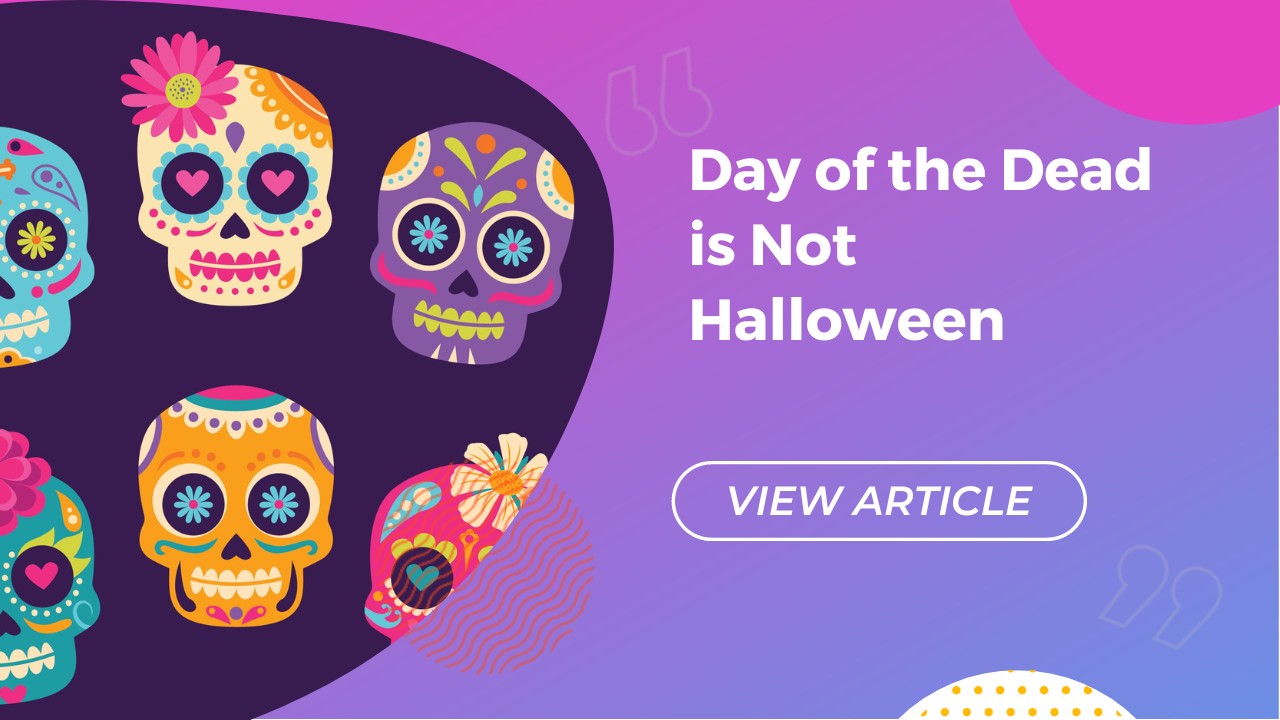 Day of the Dead is Not Halloween Conversa