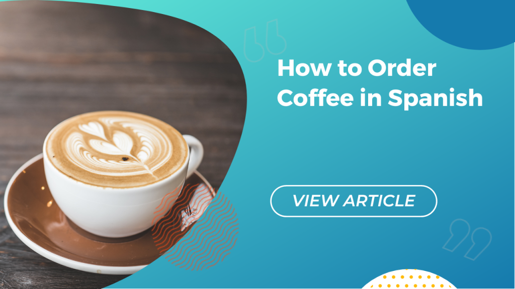 How to Order Coffee in Spanish Conversa Spanish Institute