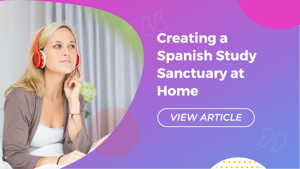 Creating a Spanish study sanctuary at home Conversa Spanish Institute